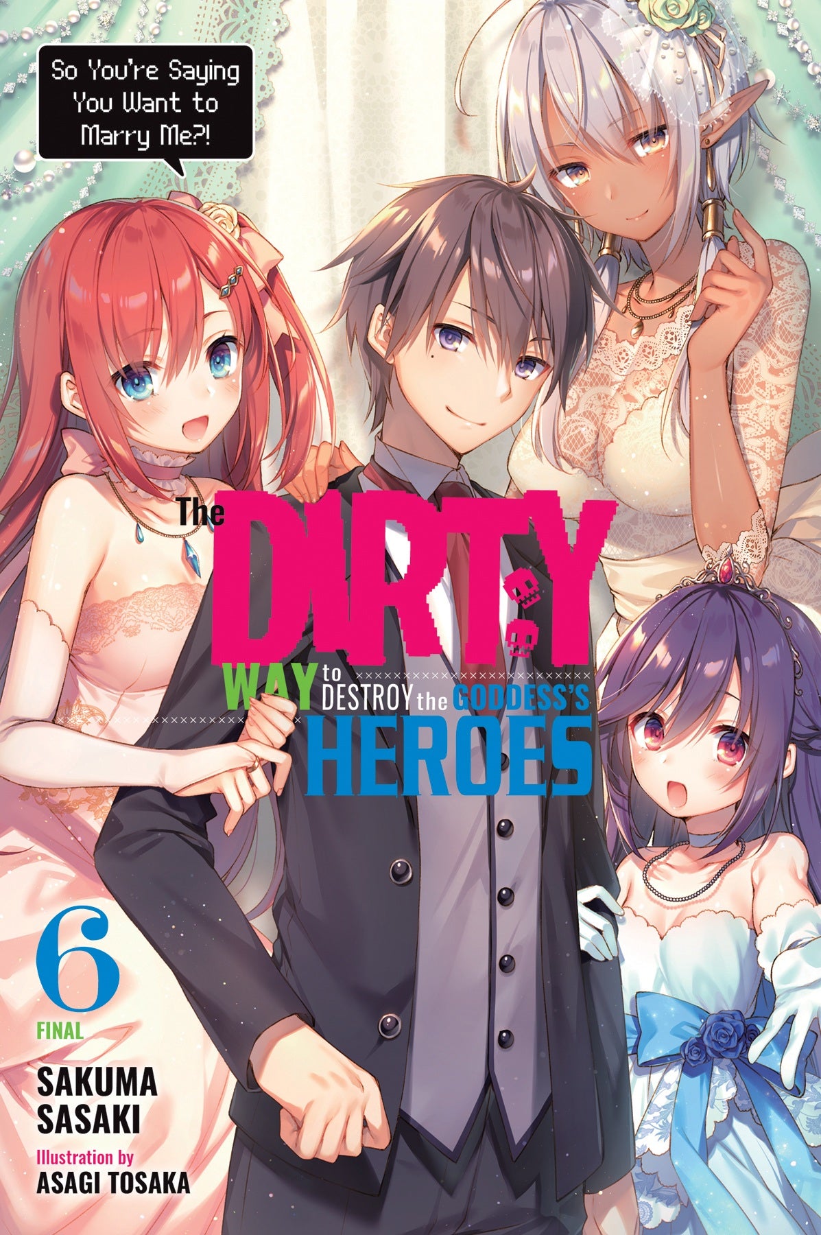 The Dirty Way to Destroy the Goddess's Heroes Vol. 06 (Light Novel): So You're Saying You Want to Marry Me?!
